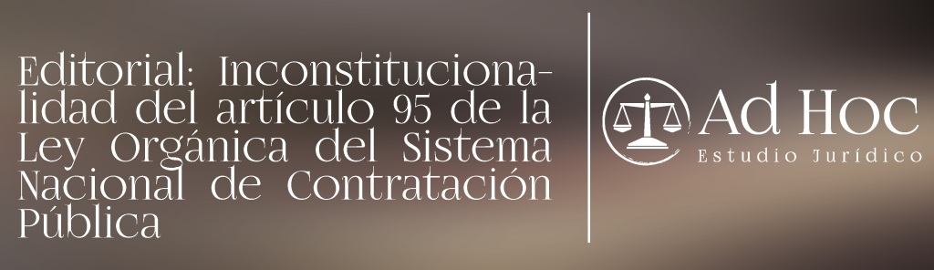 Inconstitucionalidad del artículo 95 de la Ley Orgánica del Sistema Nacional de Contratación Pública (LOSNCP)
